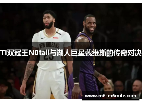 TI双冠王N0tail与湖人巨星戴维斯的传奇对决