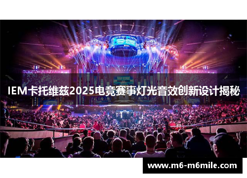 IEM卡托维兹2025电竞赛事灯光音效创新设计揭秘
