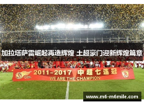 加拉塔萨雷崛起再造辉煌 土超豪门迎新辉煌篇章