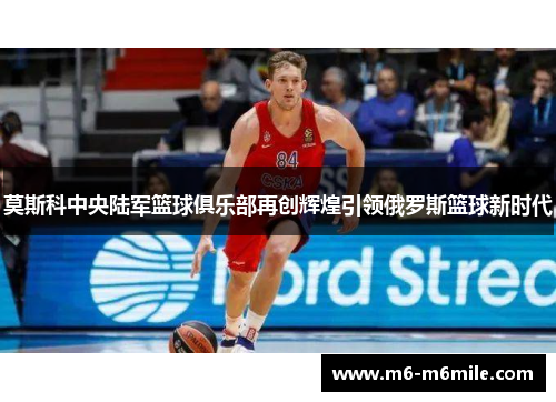 莫斯科中央陆军篮球俱乐部再创辉煌引领俄罗斯篮球新时代