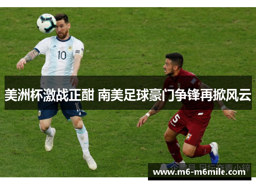美洲杯激战正酣 南美足球豪门争锋再掀风云
