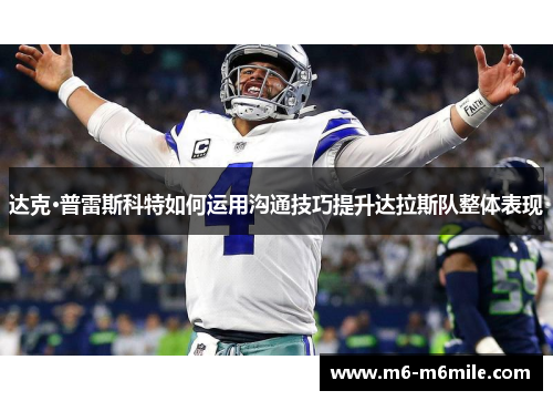 达克·普雷斯科特如何运用沟通技巧提升达拉斯队整体表现