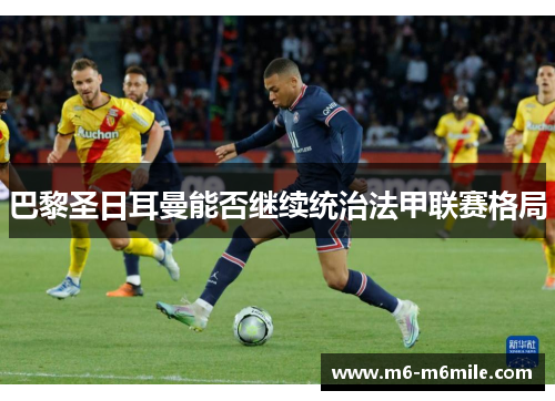巴黎圣日耳曼能否继续统治法甲联赛格局